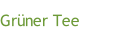 Grüner Tee 
